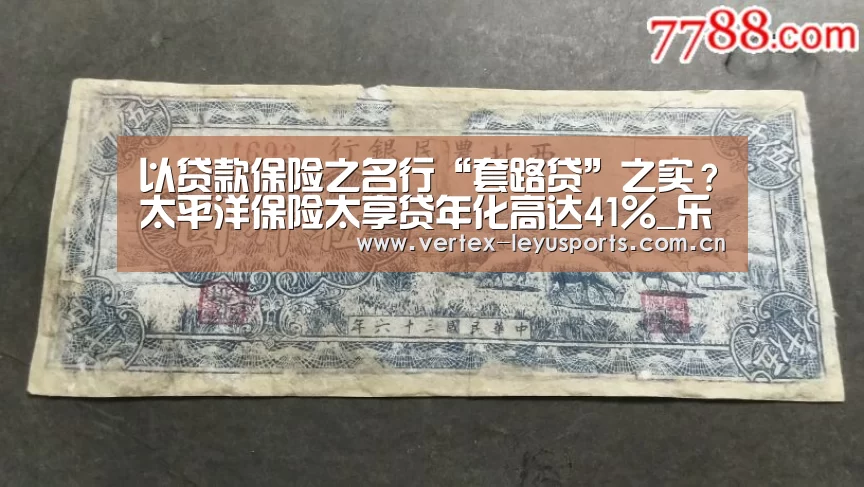 以贷款保险之名行“套路贷”之实?太平洋保险太享贷年化高达41%_乐鱼leyu登录入口(图4) 乐鱼官网